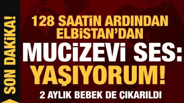 128. saatin ardından mucizevi ses: Yaşıyorum! 2 aylık bebek de kurtarıldı