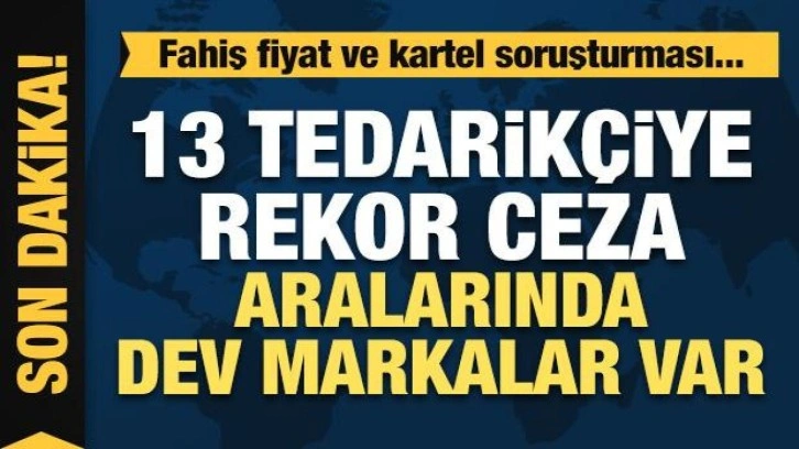 13 dev tedarikçiye rekor ceza! 'Fiyatların artmasına sebep oldular'