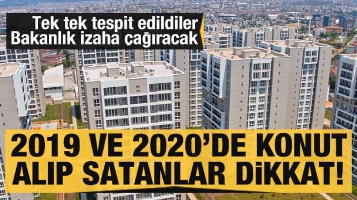 2019 ve 2020'de konut alanlar dikkat! Tek tek tespit edildiler: Bakanlık izaha çağıracak