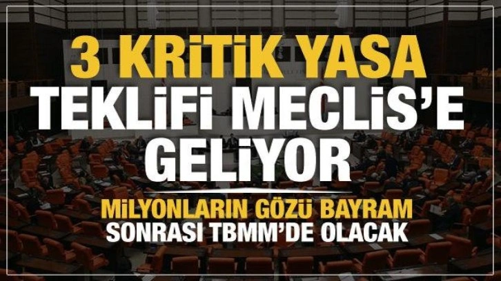 3 kritik yasa teklifi Meclis’e geliyor... Milyonların gözü bayram sonrası TBMM'de olacak