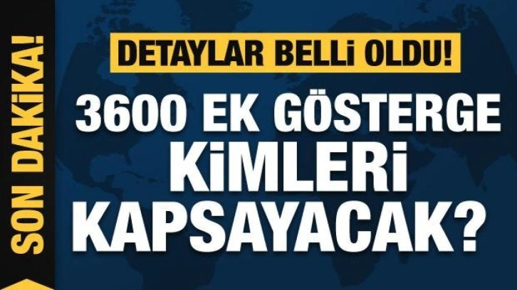 3600 ek gösterge kimleri kapsayacak? Detaylar belli oldu