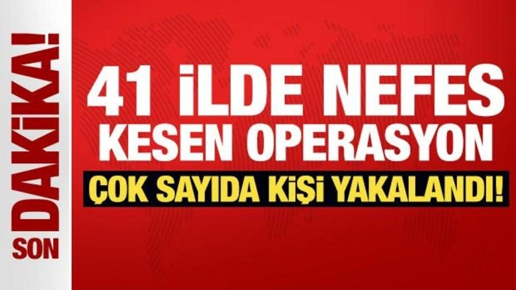 41 ilde nefes kesen operasyon: Çok sayıda kişi yakalandı!