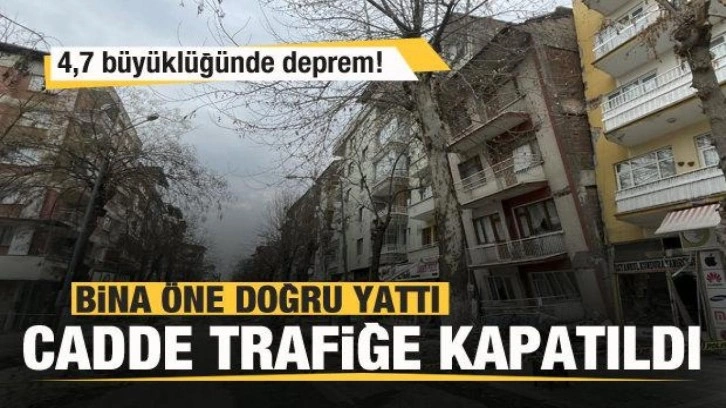 4,7 büyüklüğünde deprem! Bina öne doğru yattı! Cadde trafiğe kapatıldı