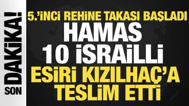 5. rehine takası başladı! Hamas, 10 rehineyi daha serbest bıraktı