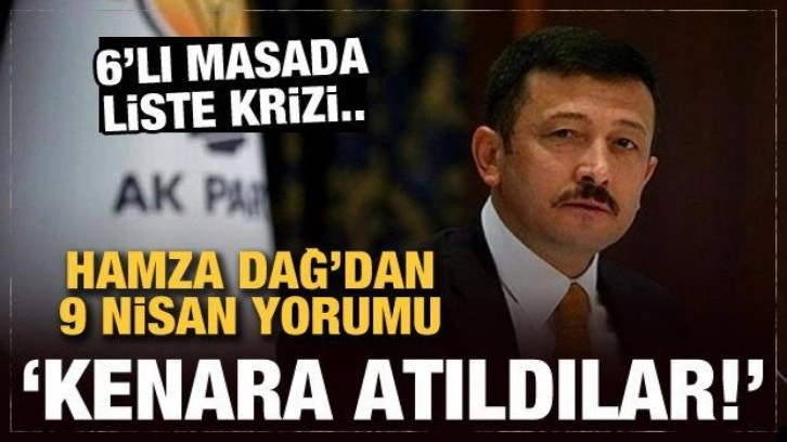 6'lı masada liste krizi... Hamza Dağ'dan 9 Nisan yorumu: Kenara atıldılar!