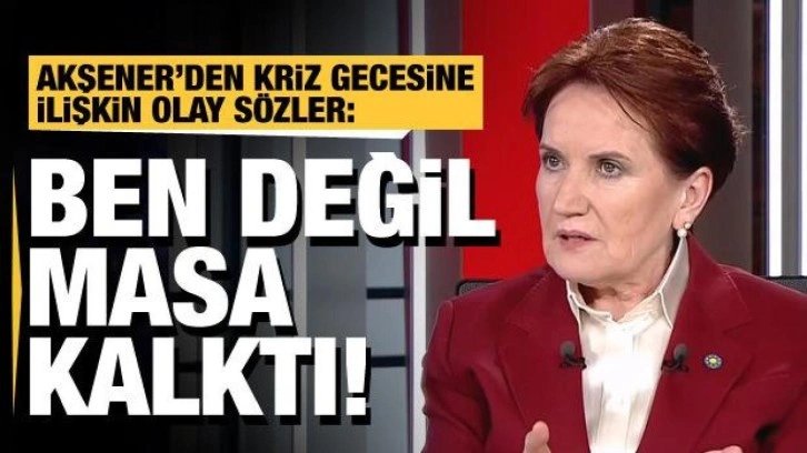 6'lı masadaki krize Meral Akşener'den olay açıklama: Ben değil masa kalktı