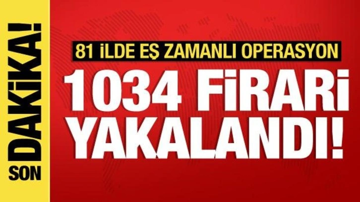 81 ilde operasyon: Bin 34 firari yakalandı!