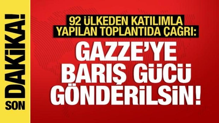 92 ülkeden katılımla Gazze toplantısı: Gazze'ye barış gücü gönderilsin!