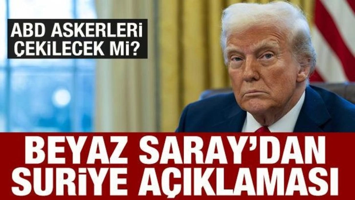 ABD askerleri Suriye'den çekilecek mi? Beyaz Saray'dan açıklama