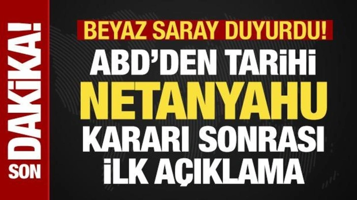 ABD'den tarihi Netanyahu kararı sonrası ilk açıklama! Beyaz Saray duyurdu