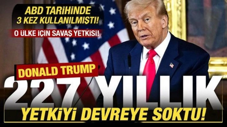 ABD tarihinde 3 kez kullanılmıştı! Trump 227 yıllık savaş yetkisini devreye soktu