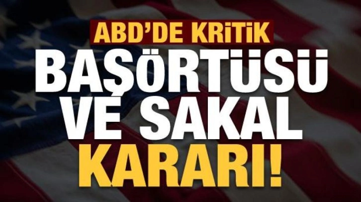 ABD'de mahkemeden sürpriz türban ve sakal kararı!