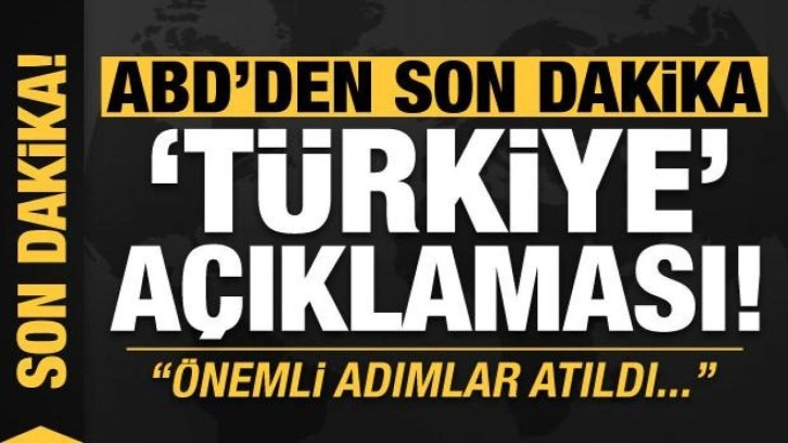 ABD'den son dakika 'Türkiye' açıklaması: Önemli adımlar atıldı!