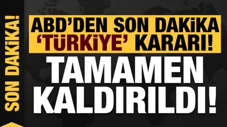 ABD'den son dakika Türkiye kararı: Tamamen kaldırıldı!