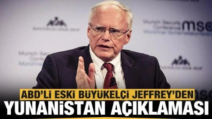 ABD'nin eski büyükelçi Jeffrey'den Yunanistan açıklaması