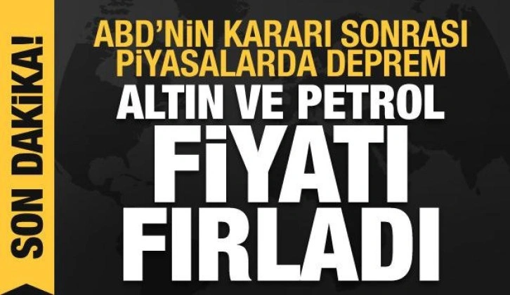 ABD'nin kararı sonrası piyasalarda deprem: Altın ve petrol fırladı