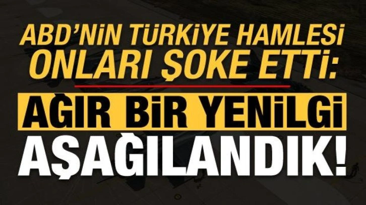 ABD'nin Türkiye hamlesi onları şoke etti: Ağır bir yenilgi, aşağılandık!