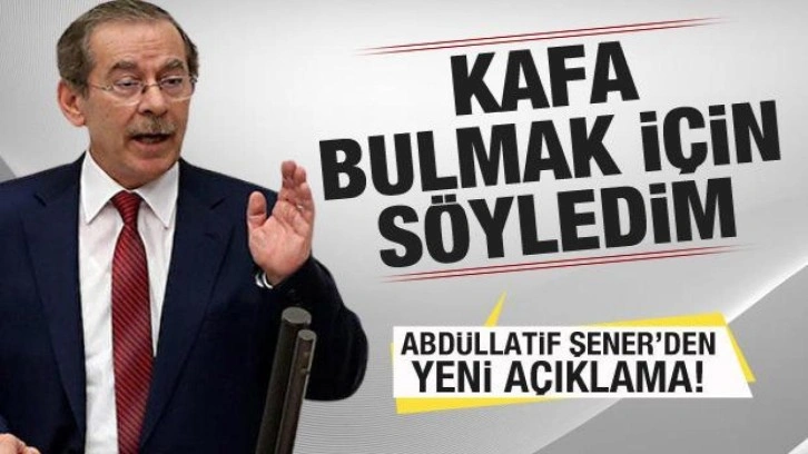 Abdüllatif Şener yine şoke etti: Kafa bulmak için söyledim