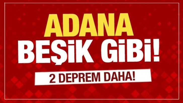 Adana beşik gibi sallanıyor! 2 deprem daha meydana geldi