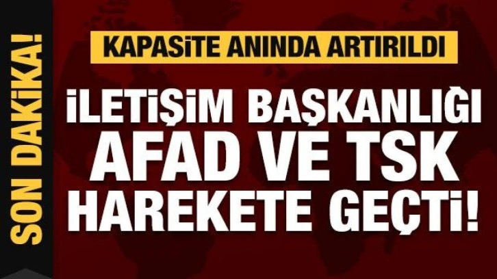 AFAD, TSK ve İletişim Başkanlığı peş peşe harekete geçti