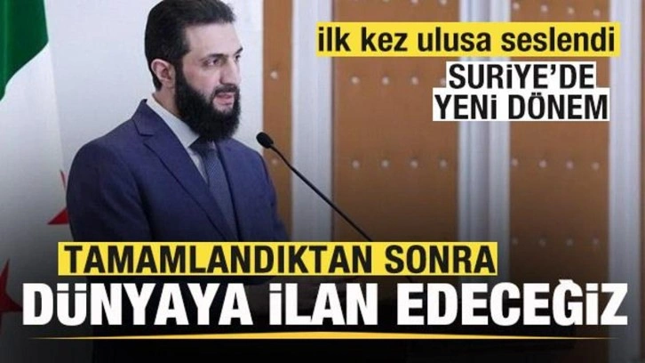 Ahmed Şara ilk kez ulusa seslendi Suriye'de yeni dönem: Tamamlandıktan sonra ilan edeceğiz