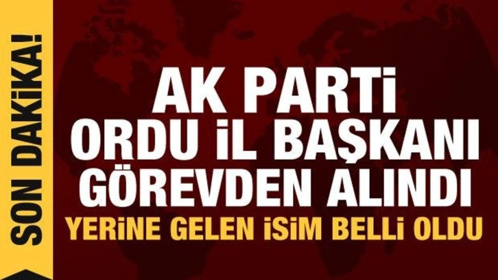 AK Parti Ordu İl Başkanı görevden alındı