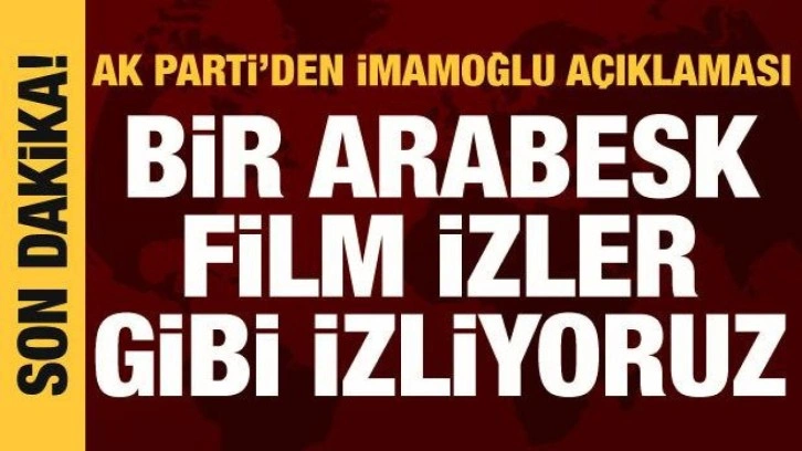 AK Parti Sözcüsü Çelik: Arabesk filmlere benzemeye başladı!