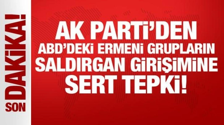 AK Parti'den ABD'deki Ermeni grupların saldırgan girişimine sert tepki!