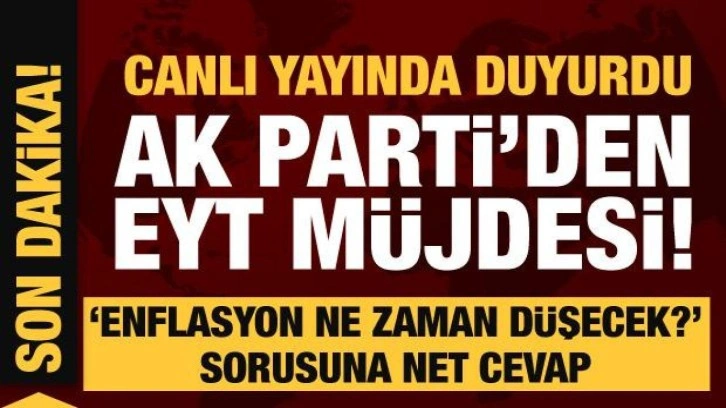 AK Parti'den EYT müjdesi ve enflasyon açıklaması