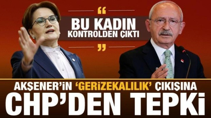 Akşener'in 'Gerizekalılık' çıkışına CHP'den tepki: Kadın kontrolden çıktı