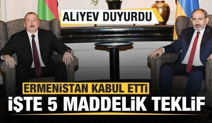 Aliyev duyurdu! Ermenistan kabul etti! İşte 5 maddelik teklif