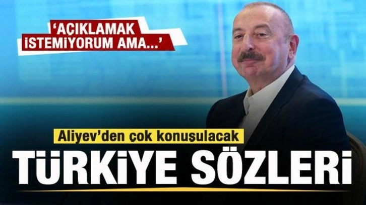 Aliyev'den çok konuşulacak Türkiye sözleri: Açıklamak istemiyorum ama...