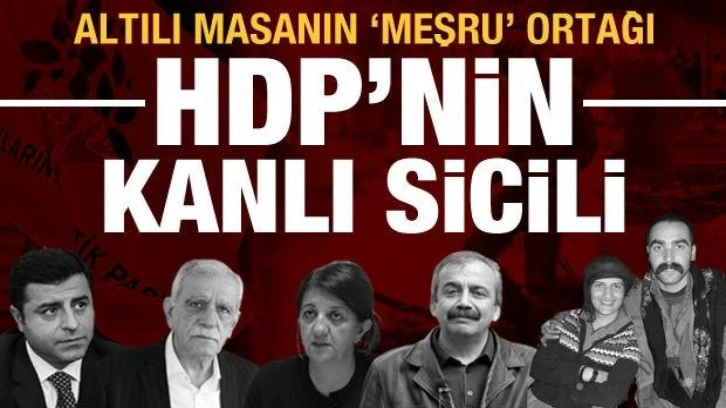 Altılı masanın "meşru" ortağı HDP'nin kanlı sicili