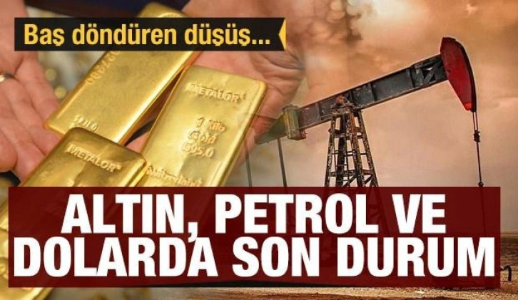 Altın, dolar ve petrolde son durum! Baş döndüren düşüş...