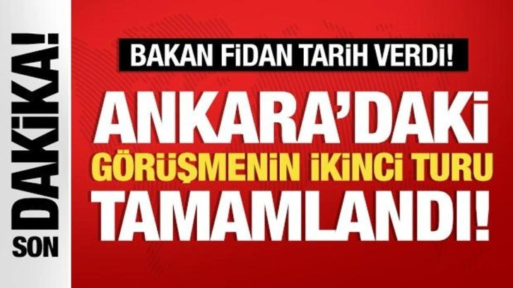 Ankara'daki görüşmenin ikinci turu tamamlandı: Bakan Fidan tarih verdi!