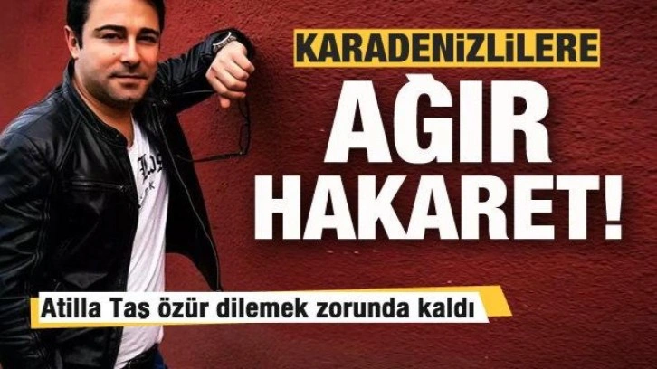 Atilla Taş'tan Karadenizlilere ağır hakaret! Özür dilemek zorunda kaldı!