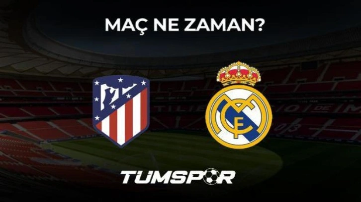 Atletico Madrid Real Madrid maçı ne zaman?