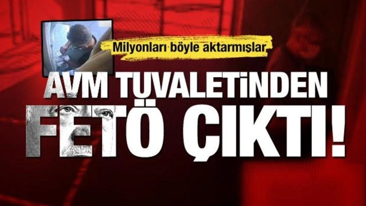 AVM tuvaletinden FETÖ çıktı! Kirli para trafiği deşifre oldu