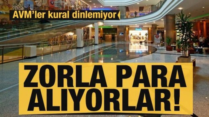 AVM'ler kural dinlemiyor: Zorla para alıyorlar