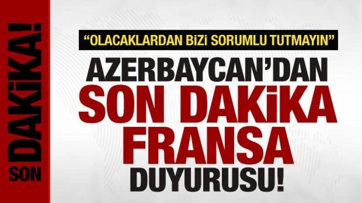 Azerbaycan'dan son dakika Fransa duyurusu: Olacaklardan bizi sorumlu tutmasın!