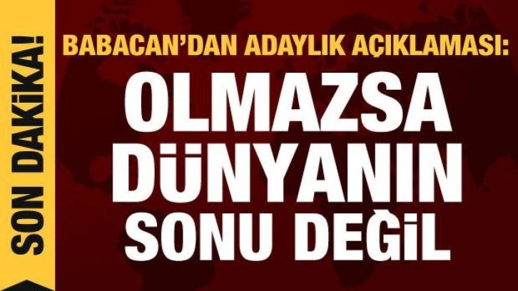 Babacan'dan adaylık çıkışı: Olmazsa dünyanın sonu değil, ikinci tur gerekebilir