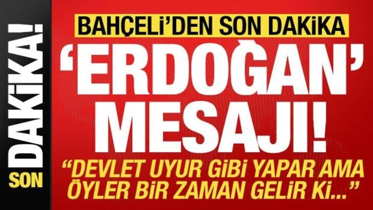 Bahçeli'den son dakika 'Erdoğan' mesajı! 'Devlet uyur gibi yapar ama öyle bir za