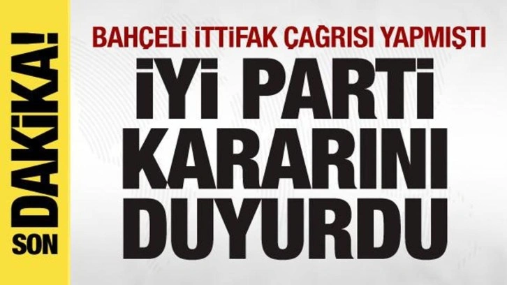 Bahçeli ittifak çağrısı yapmıştı! İYİ Parti kararını duyurdu!