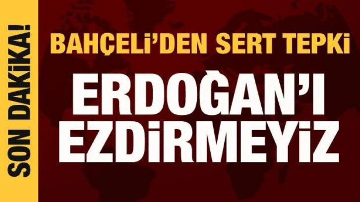 Bahçeli'den Batı'ya sert tepki: Erdoğan'ı sizlere ezdirmeyiz!