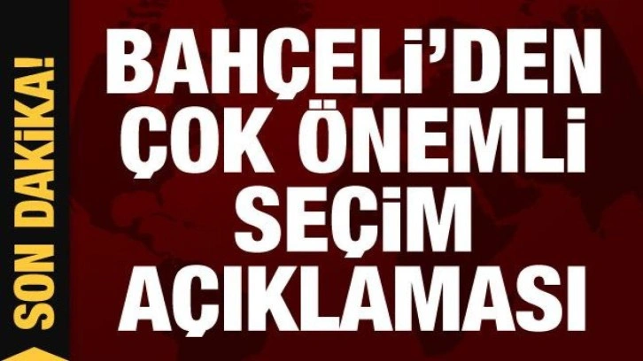 Bahçeli'den çok önemli seçim açıklaması