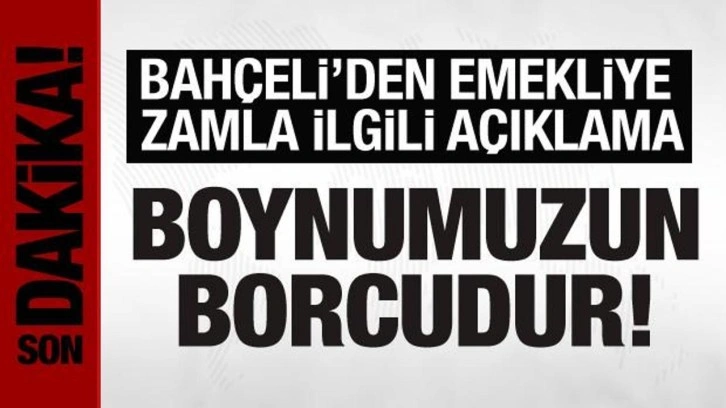 Bahçeli'den emekliye zam açıklaması: Boynumuzun borcudur!