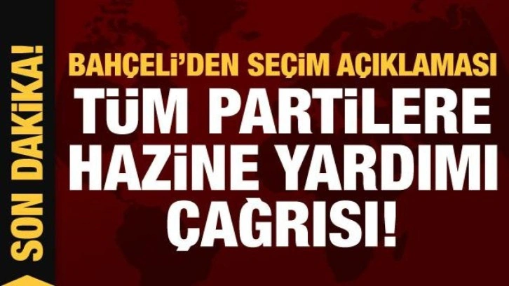 Bahçeli'den seçim açıklaması! Tüm partilere hazine yardımı çağrısı