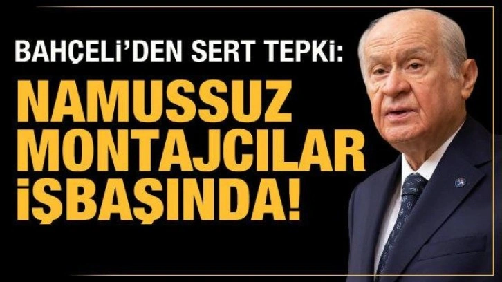 Bahçeli'den sert tepki: Namussuz montajcılar!