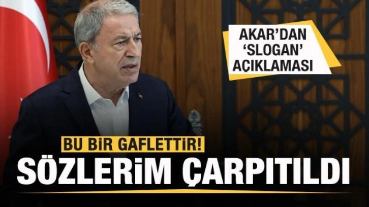 Bakan Akar'dan slogan açıklaması: Sözlerim çarpıtıldı