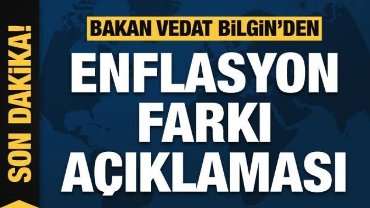 Bakan Bilgin’den enflasyon farkı açıklaması